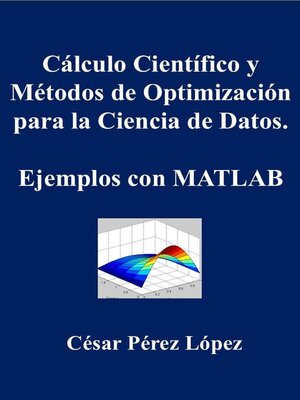 cover image of Cálculo Científico y Métodos de Optimización para la Ciencia de Datos. Ejemplos con MATLAB